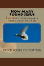 How Mary Found Jesus: The most unbelievable little story in the world.
