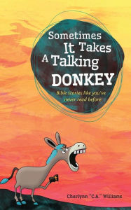Sometimes it Takes a Talking Donkey: Bible stories like you've never heard before