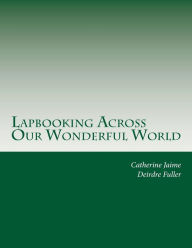 Title: Lapbooking Across Our Wonderful World, Author: Deirdre Fuller