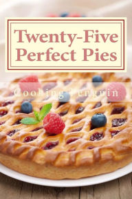 Twenty-Five Perfect Pies: 25 Pies Perfect for Any Party or Special Occasion