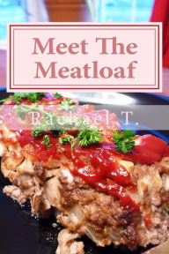 Meet The Meatloaf: Easy and Delicious Meatloaf Recipes
