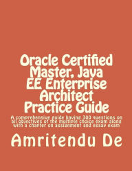 Oracle Certified Master, Java Ee Enterprise Architect Practice Guide: A Comprehensive Guide Having 300 Questions on All Objectives of the Multiple Cho
