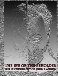 Title: The Eye of The Beholder: Photography of John Cannon, Author: John Cannon