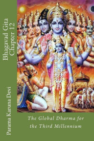 Title: Bhagavad Gita: Chapter 12: the Global Dharma for the Third Millennium, Author: Parama Karuna Devi