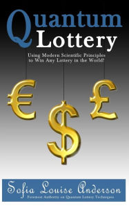 Title: Quantum Lottery: Using Modern Scientific Principles to Win Any Lottery in the World!, Author: Sofia Louise Anderson