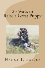 Title: 25 Ways to Raise a Great Puppy, Author: Nancy J Bailey