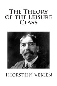 Title: The Theory of the Leisure Class, Author: Thorstein Veblen