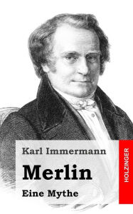 Title: Merlin: Eine Mythe, Author: Karl Immermann