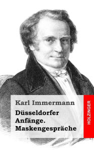 Title: Düsseldorfer Anfänge. Maskengespräche, Author: Karl Immermann