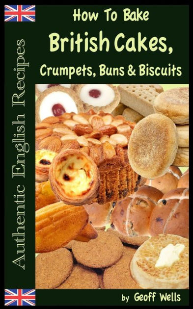 How To Bake British Cakes, Crumpets, Buns & Biscuits By Geoff Wells ...