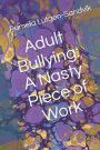 Adult Bullying--A Nasty Piece of Work: : Translating Decade of Research on Non-Sexual Harassment, Psychological Terror, Mobbing, and Emotional Abuse on the Job