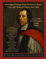 Title: Genealogical Findings from The Diary of Thomas Cartwright, Bishop of Chester (1634-1689) Vol 2: 16th & 17th Century Genealogy Charts for Thomas Cartwright (1634-1689) and related family groups, including Thomas Cartwright, the Puritan, Charles Cartwright,, Author: Gillian Ford