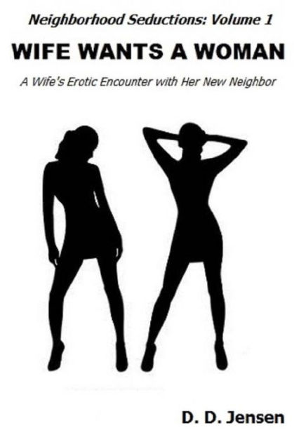 Wife Wants A Woman A Wife S Erotic Encounter With Her New Neighbor By D D Jensen Paperback