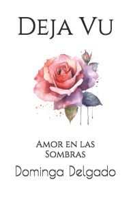 Title: Deja Vu: Amor en las Sombras, Author: Dominga Delgado