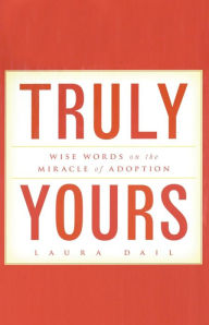 Title: Truly Yours: Wise Words on the Miracle of Adoption, Author: Laura Dail