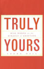 Truly Yours: Wise Words on the Miracle of Adoption