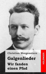 Title: Galgenlieder / Wir fanden einen Pfad, Author: Christian Morgenstern