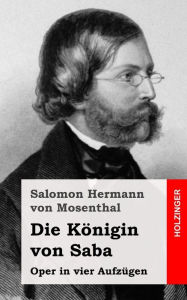 Title: Die Königin von Saba: Oper in vier Aufzügen, Author: Salomon Hermann Von Mosenthal