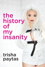 Title: The History of My Insanity, Author: Trisha Paytas