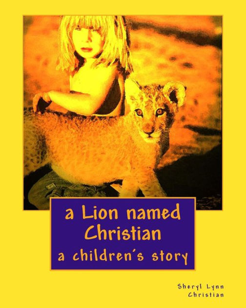 A Lion Called Christian The True Story Of The Remarkable Bond Between Two Friends And A Lion Download Free Ebook