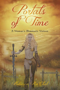 Title: Portals of Time: A Woman's Shamanic Visions, Author: Rebecca Ra'Chel