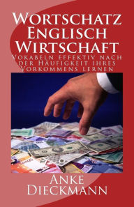 Title: Wortschatz Englisch Wirtschaft: Vokabeln effektiv nach der Häufigkeit ihres Vorkommens lernen, Author: Anke Dieckmann
