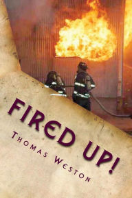 Title: Fired Up!: (Memoir of a Deranged Arsonist), Author: Thomas Weston