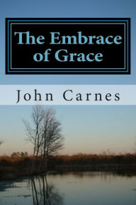 Title: The Embrace of Grace: Moving from Rejection to Adoption, Author: John Carnes