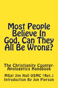 Most People Believe In God, Can They All Be Wrong?: The Christianity Counter-Apologetics Handbook