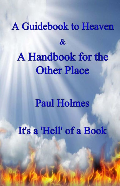 A Handbook for Heaven & A Guidebook to the Other Place: It's a Hell of a Book