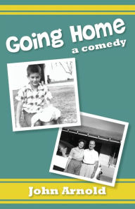 Title: Going Home: a comedy, Author: John Arnold