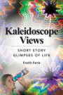 Kaleidoscope Views: Short story glimpses of life