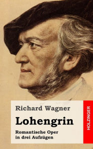 Title: Lohengrin: Romantische Oper in drei Aufzügen, Author: Richard Wagner