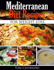 Title: Mediterranean Diet Recipes for Weight Loss, Author: Tom Castrigno