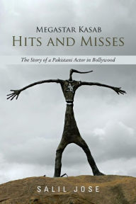 Title: Megastar Kasab - Hits and Misses: The Story of a Pakistani Actor in Bollywood, Author: Salil Jose
