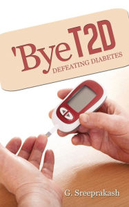 Title: 'Bye T2d: Defeating Diabetes, Author: Sreeprakash G