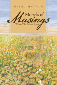 Title: Morsels Of Musings: When The Muse Sings, Author: Nishu Mathur