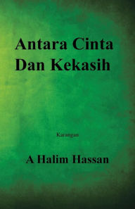 Title: Antara Cinta Dan Kekasih, Author: A Halim Hassan