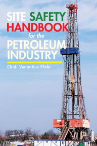 Title: Site Safety Handbook for the Petroleum Industry, Author: Chidi Venantius Efobi
