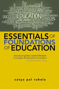 Title: ESSENTIALS OF FOUNDATIONS OF EDUCATION: Introducing New Useful Modern Concepts of Education to Student-Teachers Under B.Ed. Training, Author: satya pal ruhela