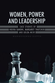 Title: WOMEN, POWER AND LEADERSHIP:: CASE STUDIES OF INDIRA GANDHI, MARGARET THATCHER AND GOLDA MEIR, Author: MADHUPARNA GUPTA