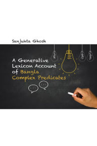 Title: A Generative Lexicon Account of Bangla Complex Predicates, Author: Sanjukta Ghosh