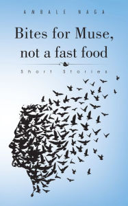 Title: Bites for Muse, Not a Fast Food: Short Stories, Author: Ambale Naga