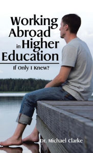 Title: Working Abroad in Higher Education: If Only I Knew?, Author: Michael Clarke