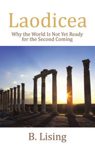 Title: Laodicea: Why the World Is Not yet Ready for the Second Coming, Author: B. Lising