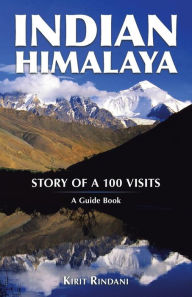 Title: Indian Himalaya: Story of a 100 Visits, Author: Kirit Rindani