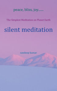 Title: silent meditation: The Simplest Meditation on Planet Earth, Author: Sandeep Kumar