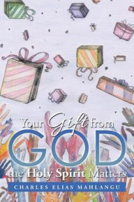 Title: Your Gift from God the Holy Spirit Matters, Author: Charles Elias Mahlangu