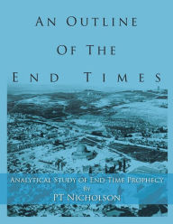 Title: An Outline of the End Times: Analytical Study of End-Time Prophecy, Author: Pt Nicholson