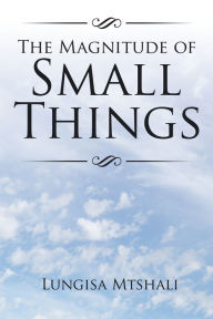 Title: The Magnitude of Small Things, Author: Lungisa Mtshali